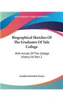 Biographical Sketches Of The Graduates Of Yale College: With Annals Of The College History V6 Part 2: September 1805-September 1815(English)