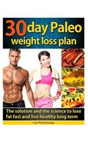 30 day Paleo weight loss plan: The solution and the science to lose fat fast and live healthy long term