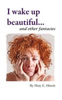 I Wake Up Beautiful and Other Fantasies