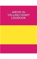 Write In YELLING Habit Logbook: Blank Books You Can Write In