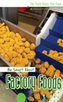 Be Smart about Factory Foods: (The Truth about Your Food)