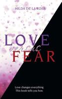 Love Versus Fear: Love Changes Everything. This Book Tells You How.