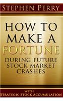 How To Make A Fortune During Future Stock Market Crashes With Strategic Stock Accumulation