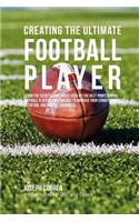 Creating the Ultimate Football Player: Learn the Secrets and Tricks Used by the Best Professional Football Players and Coaches to Improve your Conditioning, Nutrition, and Mental Toughnes(English)