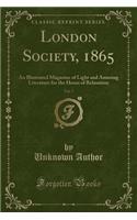 London Society, 1865, Vol. 7: An Illustrated Magazine of Light and Amusing Literature for the Hours of Relaxation (Classic Reprint)