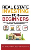Real Estate Investing for Beginners: Learn How to Get Started and Earn Passive Income Through Wise Property Management