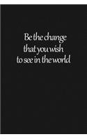 Be the change that you wish to see in the world