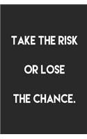Take the risk or lose the chance.