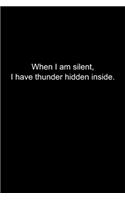 When I am silent, I have thunder hidden inside.