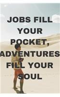 Jobs fill your pocket, adventures fill your soul