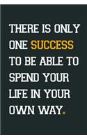 There is only one success to be able to spend your life in your own way.