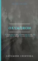 Oxymoron: The Good and the Bad, the Happy and the Sad, the Hurt and the Healed, the Love and the Hate