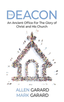 THE DEACON: An Ancient Office For The Glory of Christ and His Church