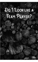 Do I Look like a Team Player?: Lined Notebook/Journal