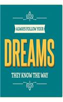 Always follow your dreams they know the way: Funny and intelligent Notebook, Diary And Journal for everybody with 120 Lined Pages 6x9 inches