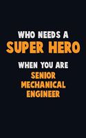 Who Need A SUPER HERO, When You Are Senior Mechanical Engineer: 6X9 Career Pride 120 pages Writing Notebooks