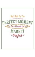 Don't Wait for the Perfect Moment, Take A Moment and Make It Perfect: [2020 Weekly & Monthly Motivational Planner] Sage Green Typography Design