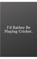 I'd Rather Be Playing Cricket.
