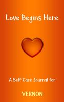 Love Begins Here: A Self Care Journal for VERNON: Lined Notebook / Journal Gift, 120 Pages, 6x9, Soft Cover, Matte Finish