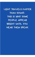 Light Travels Faster Than Sound. This Is Why Some People Appear Bright Until You Hear Them Speak