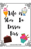 Life is Short Eat Dessert First