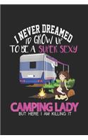 I Never Dreamed I'd Grow Up To Be A Super Sexy Camping Lady but here I am killing it: Outdoor Enthusiasts Adventure Holiday Men Women Journal/Notebook Blank Lined Ruled 6x9 100 Pages