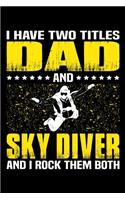 I Have Two Titles Dad And Skydiver And I Rock Them Both: Birthday, Retirement, Appreciation, Fathers Day Special Gift, Lined Notebook, 6 x 9, 120 Pages