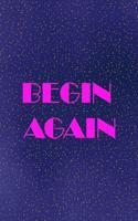 Begin again