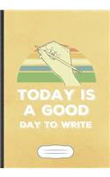 Today Is A Good Day To Write: Funny Author Writer Blank Lined Notebook Journal For Literature Lover, Inspirational Saying Unique Special Birthday Gift Classic B5 110 Pages