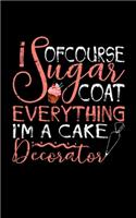 Of Course I Sugarcoat Everything I'm A Cake Decorator
