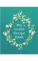 My Green Recipe Book: 100 Pages for Your Own Recipes - Recipes Cookbook / Notebook / Log / Journal - 8x10 inches - Organize and Write Down Your Recipes