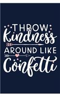 Throw Kindness Around Like Confetti: Blank Lined Notebook Journal: Motivational Gift For Girls 6x9 - 110 Blank Pages - Plain White Paper - Soft Cover Book