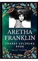 Aretha Franklin Snarky Coloring Book: An American Singer and Songwriter.