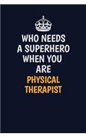 Who Needs A Superhero When You Are Physical Therapist: Career journal, notebook and writing journal for encouraging men, women and kids. A framework for building your career.