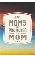 Only The Best Moms Get Promoted To Mom: Family life Grandma Mom love marriage friendship parenting wedding divorce Memory dating Journal Blank Lined Note Book Gift