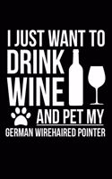 I just want to drink wine and pet my German Wirehaired Pointer dog mom dog dad Wine lover Journal Notebook: An ideal journal for the German Wirehaired Pointer dog owner who loves their dog and also loves wine