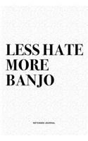 Less Hate More Banjo: A 6x9 Inch Diary Notebook Journal With A Bold Text Font Slogan On A Matte Cover and 120 Blank Lined Pages Makes A Great Alternative To A Card
