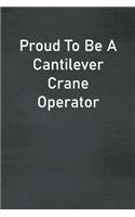 Proud To Be A Cantilever Crane Operator: Lined Notebook For Men, Women And Co Workers