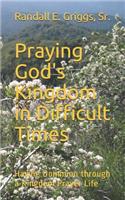 Praying God's Kingdom in Difficult Times: Having Dominion Through a Kingdom Prayer Life