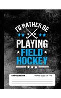 I'd Rather Be Playing Field Hockey Composition Book, Wide Ruled, 150 pages (7.44 x 9.69): Lined School Notebook Journal Gift for Girls Field Hockey Player and Student