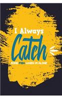 I Always Catch More Fish When I'm Alone: Blank Lined Journal Notebook (6 X 9) 120 Pages for Boys or Girls