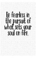 Be Fearless in Pursuit of What Sets Your Soul on Fire: A 6x9 Inch Matte Softcover Notebook Journal with 120 Blank Lined Pages and a Motivational Cover Slogan