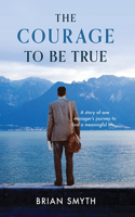 Courage to be True - A story of one manager's journey to find a meaningful life