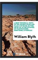 A Brief Historical Sketc of the Ancient Name and Family of Blithe, Blythe, or Blyth, in the ...