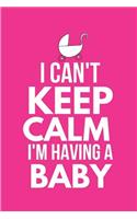 I Can't Keep Calm I'm Having a Baby: Small Lined Notebook / Journal for Expecting Moms