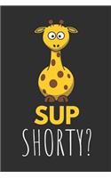 Sup Shorty: Funny Giraffe Journal / Notebook