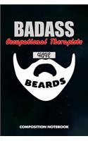 Badass Occupational Therapists Have Beards: Composition Notebook, Father Birthday Journal for OT Therapy Professional Doctors to Write on