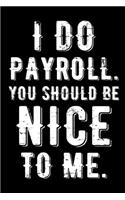 I Do Payroll. You Should Be Nice to Me Journal