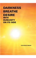 Darkness Breathe Desire: With Humanity on Its Side