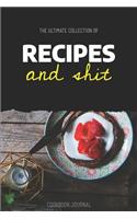 The Ultimate Collection of Recipes and Shit Cookbook Journal: Blank Recipe Books to Write in as a Personal Cookbook and Baking Journal